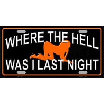 Where The Hell Was I Last Night Metal License Plate